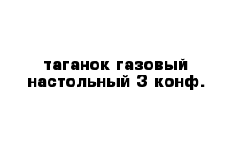 таганок газовый настольный 3 конф. 